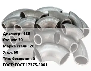 Отвод стальной 630х30 Сталь: 20 Угол:60 бесшовный ГОСТ: ГОСТ 17375-2001